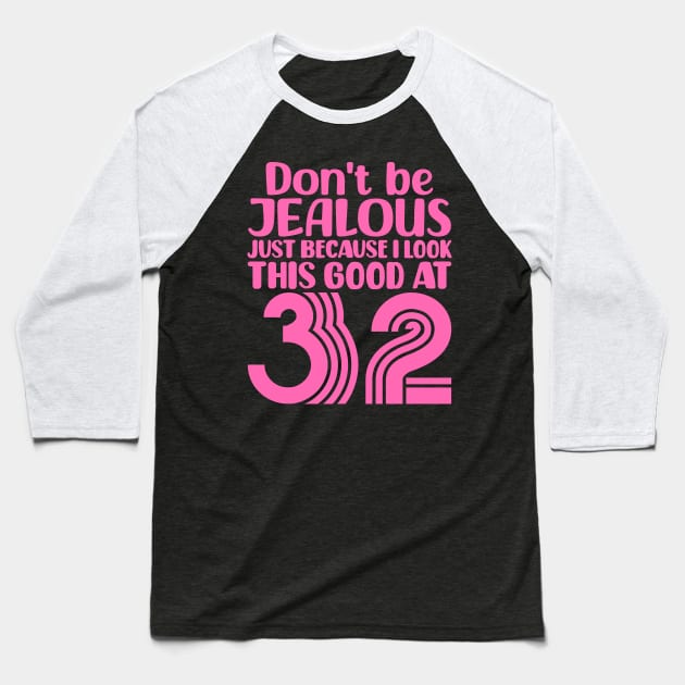 Don't Be Jealous Just Because I look This Good At 32 Baseball T-Shirt by colorsplash